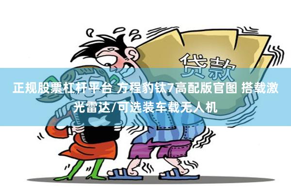 正规股票杠杆平台 方程豹钛7高配版官图 搭载激光雷达/可选装车载无人机