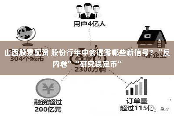 山西股票配资 股份行年中会透露哪些新信号？“反内卷”“研究稳定币”