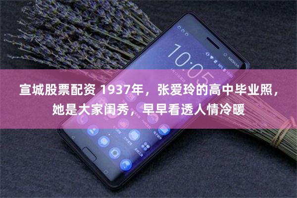 宣城股票配资 1937年,张爱玲的高中毕业照,她是大家闺秀,早早看透人情冷暖