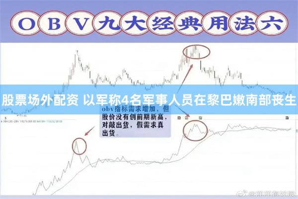 股票场外配资 以军称4名军事人员在黎巴嫩南部丧生